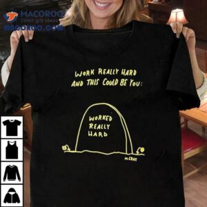 Worked Really Hard And This Could Be Shirt