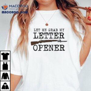 World War Wisdom Let Me Grab My Letter Opener Shirt