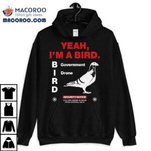 Yeah I’m A Bird Goverment Drone Shirt