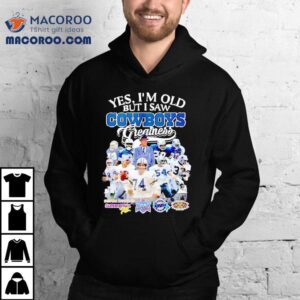 Yes I’m Old But I Saw Dallas Cowboys Greatness 2025 Vintage Shirt