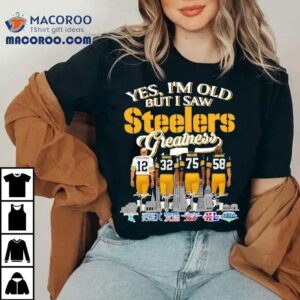 Yes I’m Old But I Saw Pittsburgh Slers Greatness Bradshaw 12 Harris 32 Greene 75 Lambert 58 Shirt