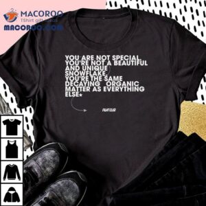 You Are Not Special You’re Not A Beautiful And Unique Snowflake You’ve The Same Decaying Organic Matter As Everything Else Fight Club Shirt