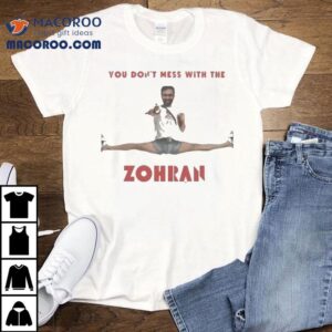 You Don T Mess With The Zohran Mamdani Tshirt