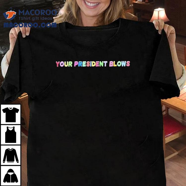 Your President Blows Shirt Your President Blows Shirt