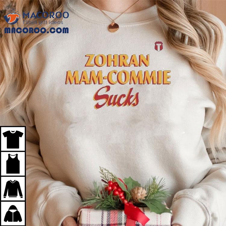 Zohran Mam Commie Sucks Shirt Zohran Mam Commie Sucks Shirt