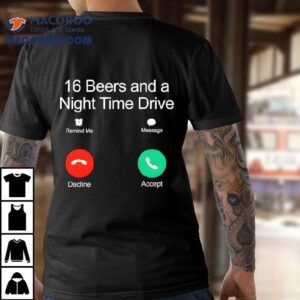 16 Beers And A Night Time Drive Shirt