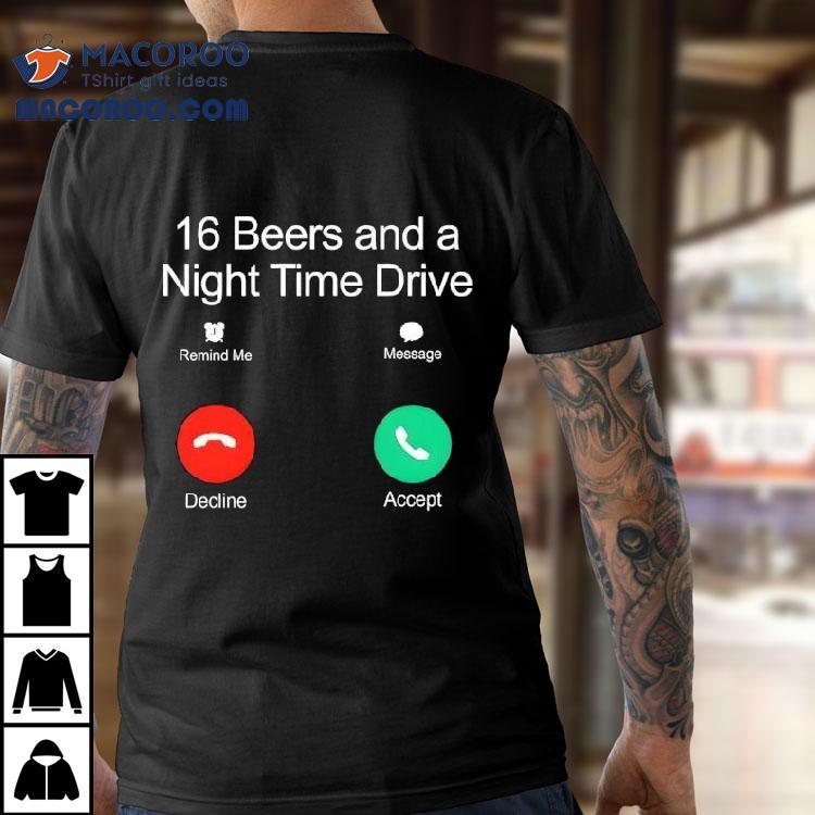 16 Beers And A Night Time Drive Shirt 16 Beers And A Night Time Drive Shirt