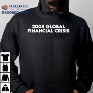 2008 Global Financial Crisis Shirt 1 Global Financial Crisis Tshirt