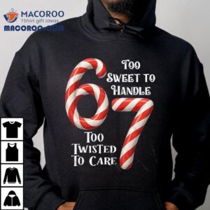67 Too Sweet To Handle Too Twisted To Care T-shirt