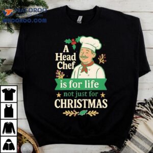 A Head Chef Is For Life Not Just For Christmas Shirt