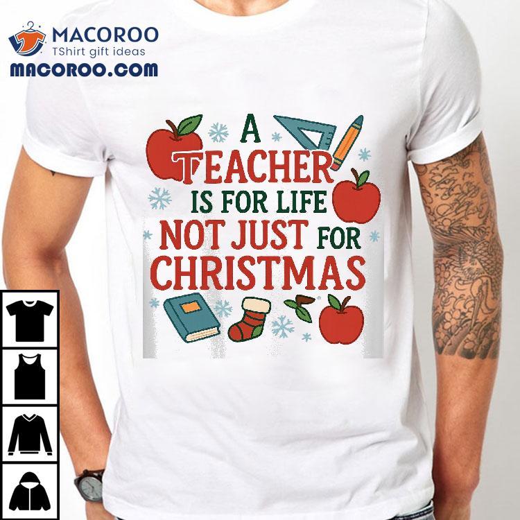 A Teacher Is For Life Not Just For Christmas T-shirt A Teacher Is For Life Not Just For Christmas T-shirt