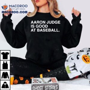 Aaron Judge Is Good At Baseball. Shirt