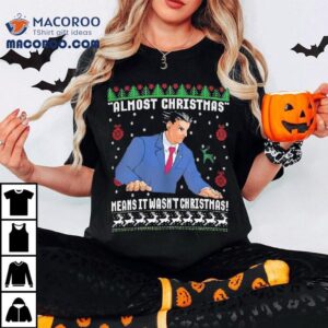 Ace Attorney Almost Christmas Means It Wasn’t Christmas Shirt