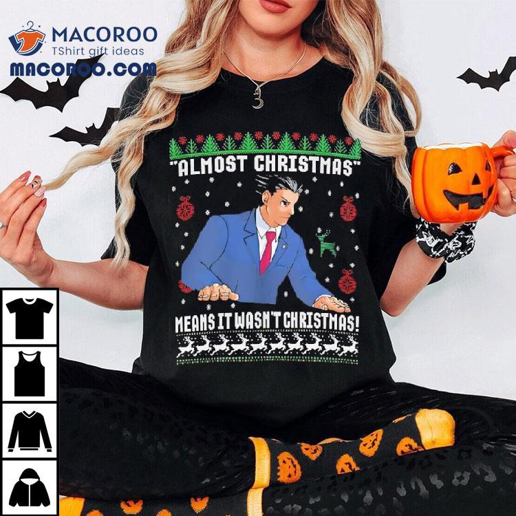 Ace Attorney Almost Christmas Means It Wasn’t Christmas Shirt Ace Attorney Almost Christmas Means It Wasn’t Christmas Shirt