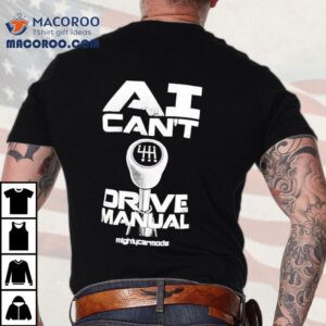 Ai Can’t Drive Manual Shirt