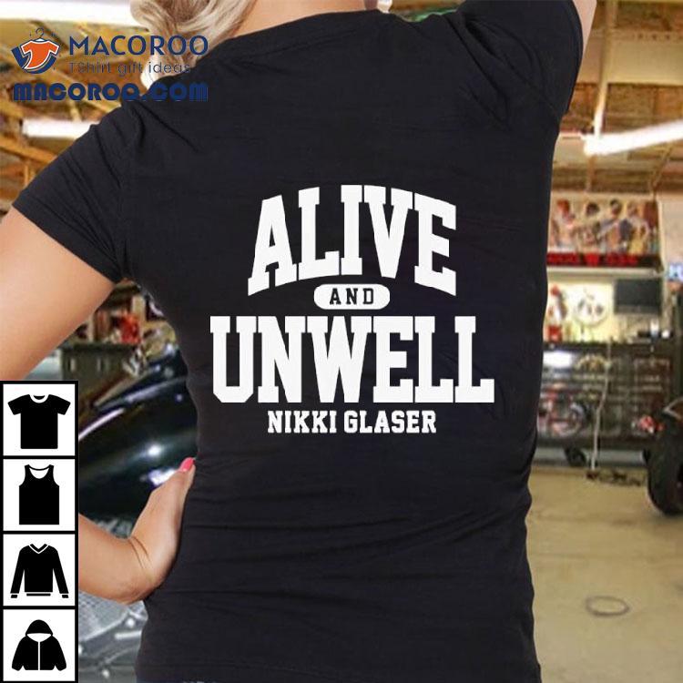 Alive And Unwell Nikki Glaser Shirt Alive And Unwell Nikki Glaser Shirt