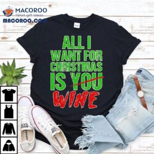 All I Want For Christmas Is Not You But Wine Shirt