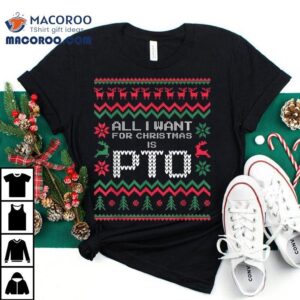 All I Want For Christmas Is Pto Ugly Shirt