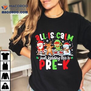 All Is Calm Just Kidding This Is Pre-k Christmas Shirt