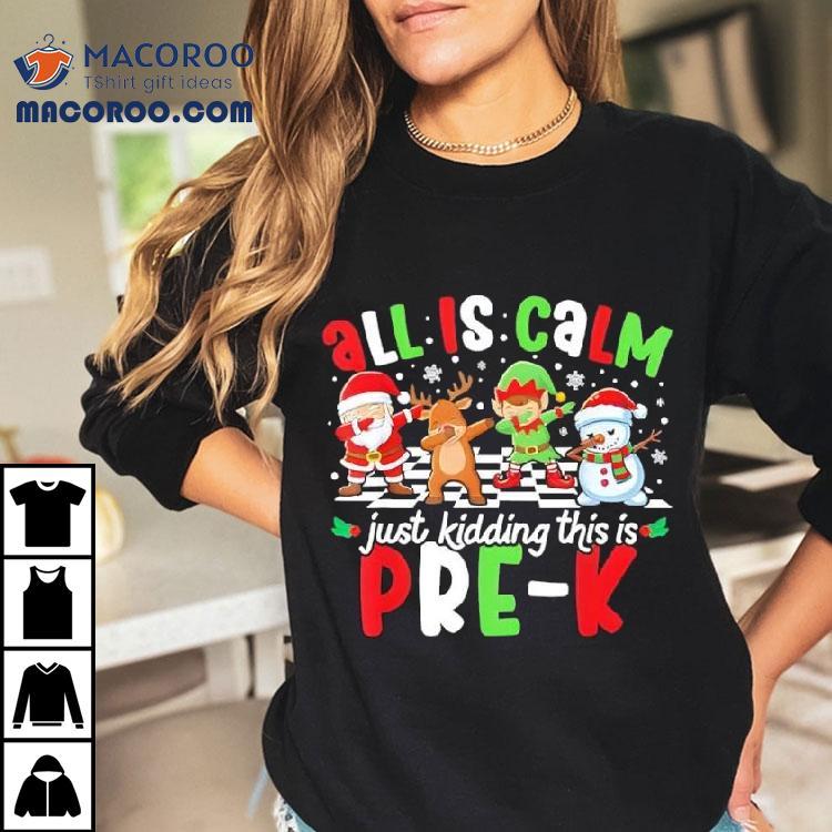 All Is Calm Just Kidding This Is Pre-k Christmas Shirt All Is Calm Just Kidding This Is Pre-k Christmas Shirt