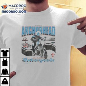 Anchorhead Motosports Coffee Company The One And Only Shirt
