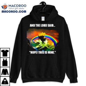 And The Lord Said Nope This Is Mine Rainbow Shirt