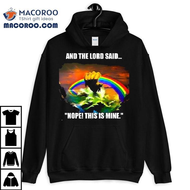 And The Lord Said Nope This Is Mine Rainbow Shirt And The Lord Said Nope This Is Mine Rainbow Shirt