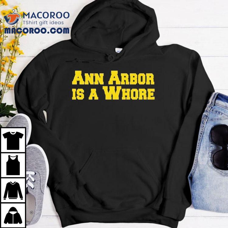 Ann Arbor Is A Whore Michigan Ohio Funny Shirt Ann Arbor Is A Whore Michigan Ohio Funny Shirt