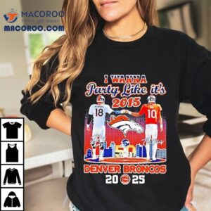 Arch Manning Vs Bo Nix I Wanna Party Like It’s 2016 Denver Broncos 2025 Shirt