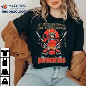 Are You From Japan Cause I’m Trying To Get In Japanties Samurai Shirt