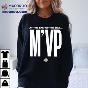 At The End Of The Day M’vp Shirt