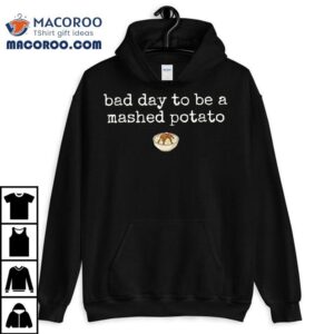 Bad Day To Be A Mashed Potato Thanksgiving Shirt
