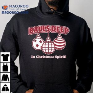 Balls Deep In Christmas Holiday Shirt