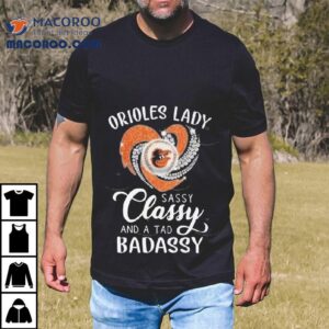 Baltimore Orioles Lady Sassy Classy And A Tab Badassy 2025 Shirt