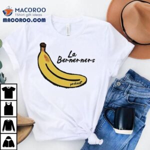 Bananas Bernerners Le Bernerners Podcas Tshirt