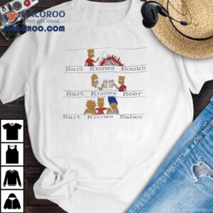 Bart Knows Books Bart Knows Beer Bart Knows Babes Cartoon Shirt