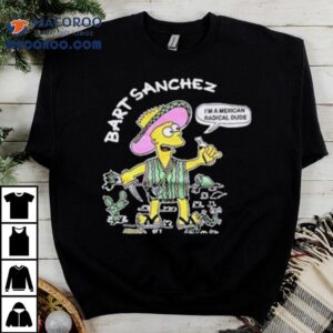 Bart Sanchez Simpson I’m A Mexican Radical Dude Shirt