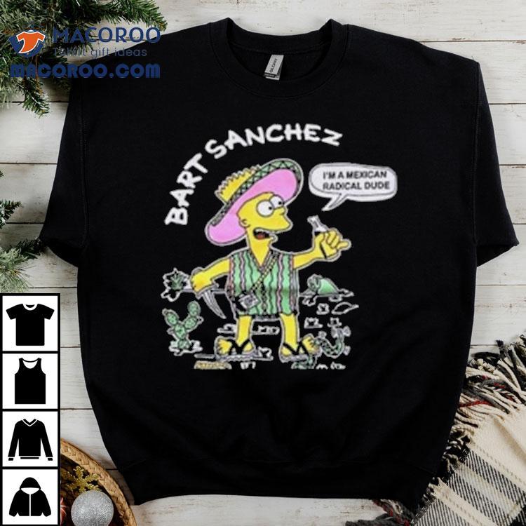 Bart Sanchez Simpson I’m A Mexican Radical Dude Shirt Bart Sanchez Simpson I’m A Mexican Radical Dude Shirt
