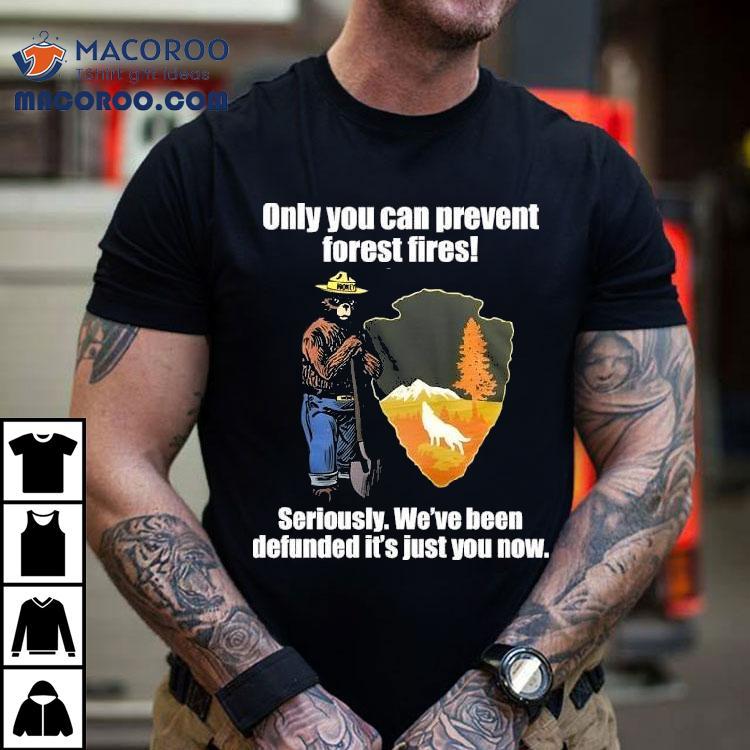 Bear Only You Can Prevent Forest Fires Seriously We’ve Been Defunded It’s Just You Now Shirt Bear Only You Can Prevent Forest Fires Seriously We’ve Been Defunded It’s Just You Now Shirt