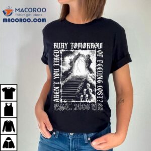 Bury Tomorrow Aren T You Tired Of Feeling Lost Est Tshirt