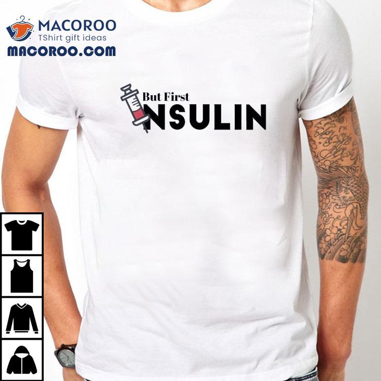 But Frist Insulin Shirt But Frist Insulin Shirt