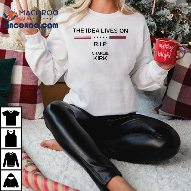 Charlie Kirk The Idea Lives On Rip Shirt Charlie Kirk The Idea Lives On Rip Shirt