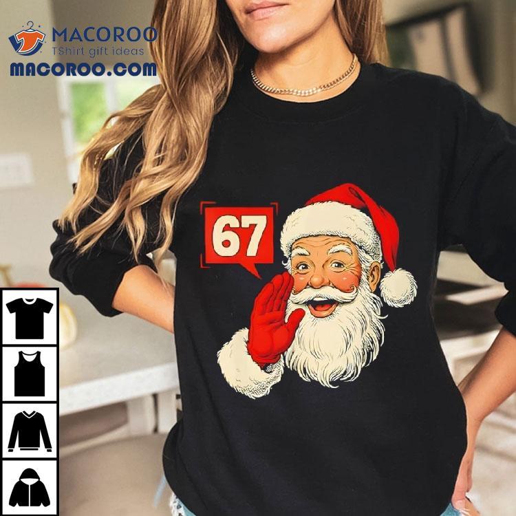 Christmas 67 Six Seven Meme Santa Claus Xmas Holiday Shirt Christmas 67 Six Seven Meme Santa Claus Xmas Holiday Shirt