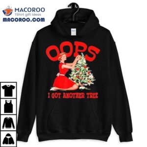 Christmas Oops I Got Another Tree Shirt