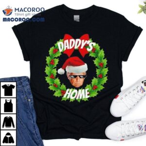 Daddy’s Home Donald Trump Christmas Meme Shirt