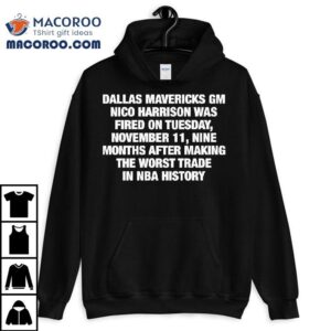 Dallas Mavericks Gm Nico Harrison Was Fired On Tuesday November Nine Months After Making The Worst Trade In Nba History Tshirt