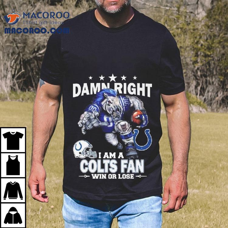 Damn Right I Am A Indianapolis Colts Fan Win Or Lose Mascot 2025 Shirt Damn Right I Am A Indianapolis Colts Fan Win Or Lose Mascot 2025 Shirt