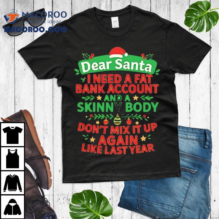 Dear Santa I Need A Fat Bank Account And A Skinny Body Again Shirt Dear Santa I Need A Fat Bank Account And A Skinny Body Again Shirt