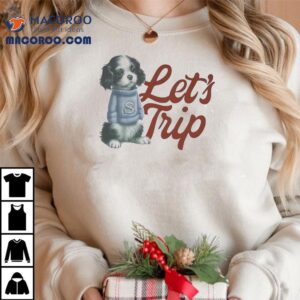 Dog Let’s Trip Shirt