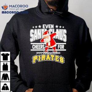 Even Santa Claus Cheers For Pittsburgh Pirates Christmas Shirt